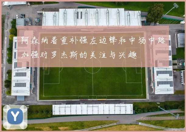 阿森纳着重补强左边锋和中场中路加强对罗杰斯的关注与兴趣