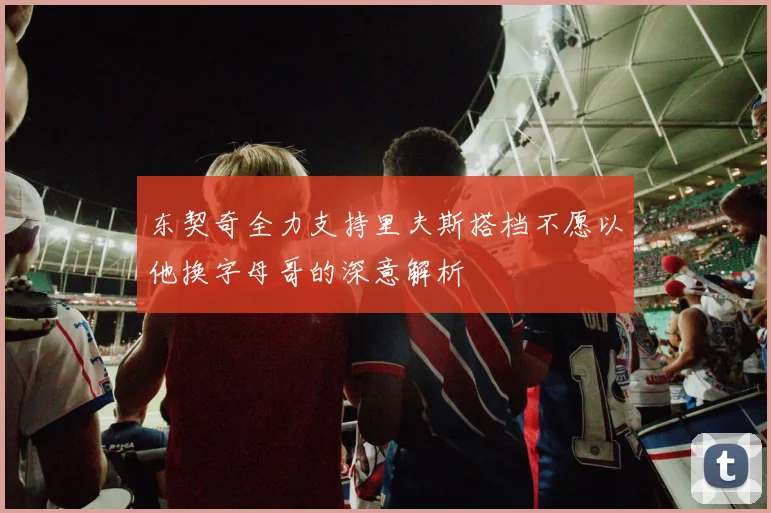 东契奇全力支持里夫斯搭档不愿以他换字母哥的深意解析
