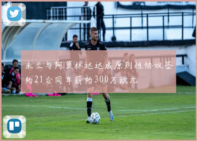 米兰与阿莫林达达成原则性协议签约21合同年薪约300万欧元
